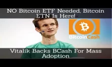 Crypto News | NO Bitcoin ETF Needed, Bitcoin ETN Is Here! Vitalik Backs BCash For Mass Adoption